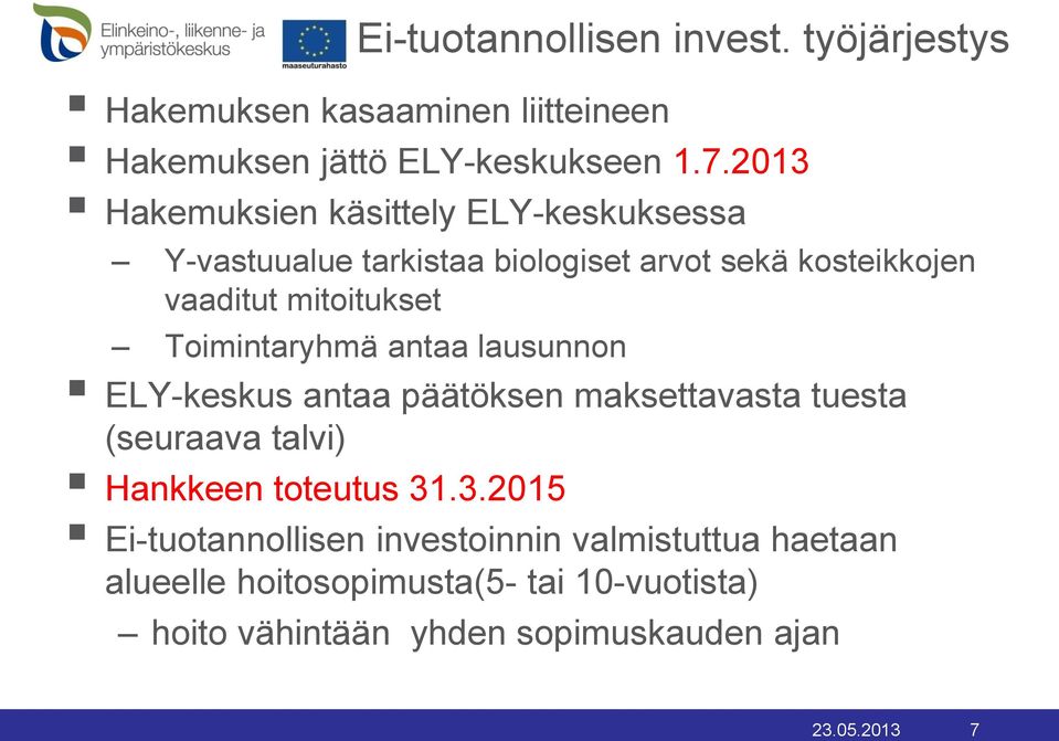 Toimintaryhmä antaa lausunnon ELY-keskus antaa päätöksen maksettavasta tuesta (seuraava talvi) Hankkeen toteutus 31