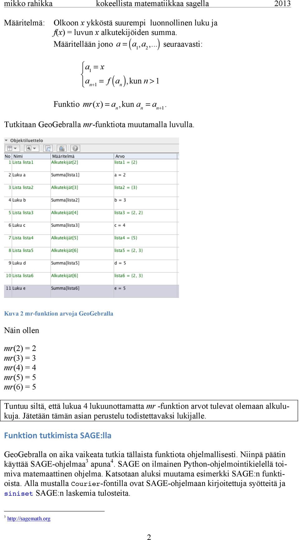 Kuva 2 mr-funktion arvoja GeoGebralla Näin ollen mr(2) = 2 mr(3) = 3 mr(4) = 4 mr(5) = 5 mr(6) = 5 Tuntuu siltä, että lukua 4 lukuunottamatta mr -funktion arvot tulevat olemaan alkulukuja.