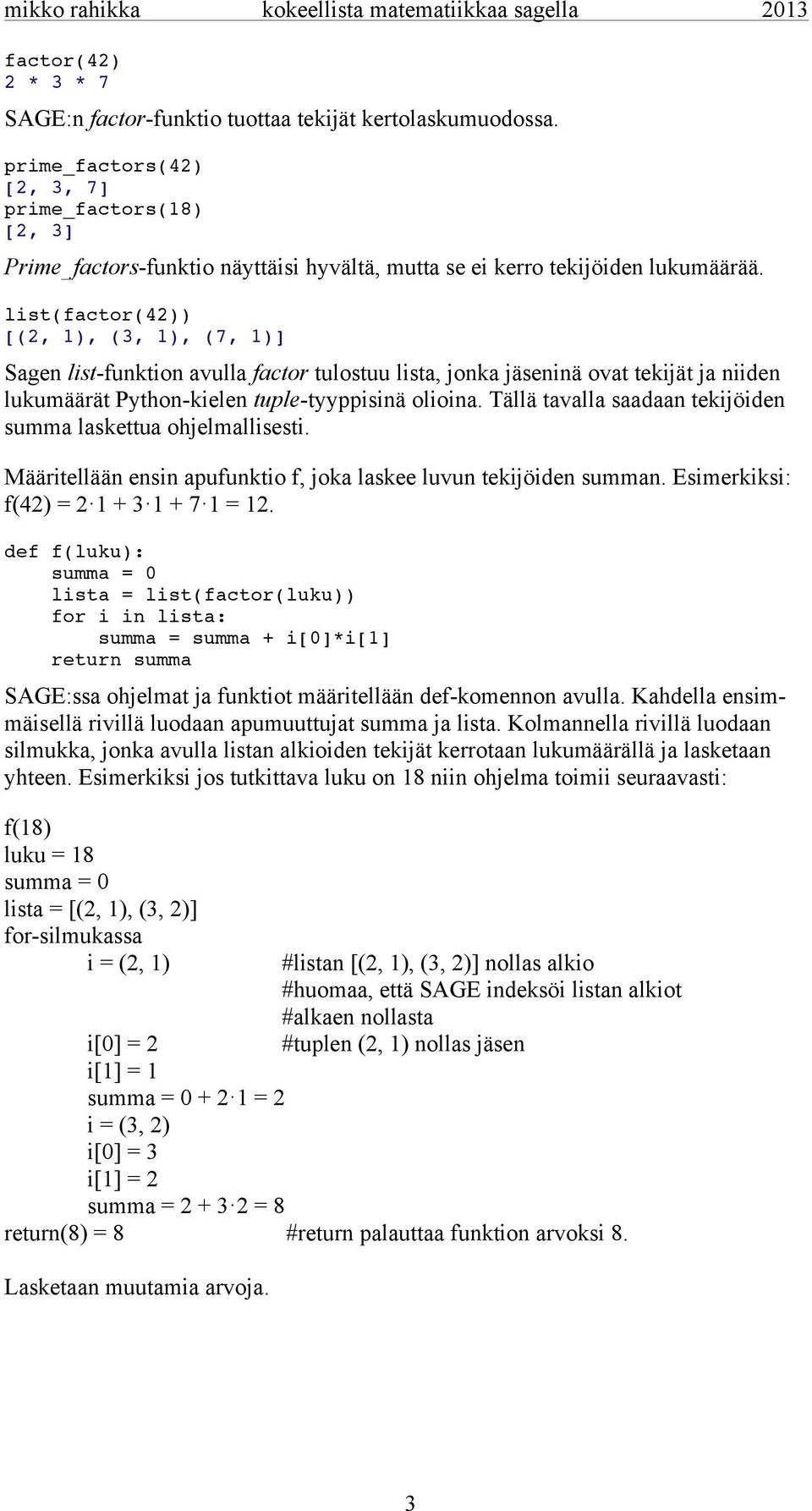 list(factor(42)) [(2, 1), (3, 1), (7, 1)] Sagen list-funktion avulla factor tulostuu lista, jonka jäseninä ovat tekijät ja niiden lukumäärät Python-kielen tuple-tyyppisinä olioina.