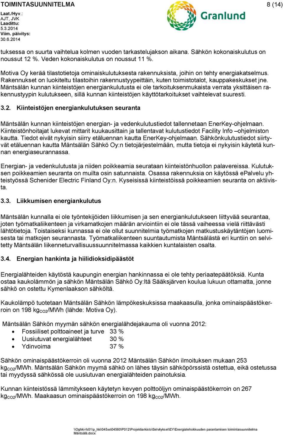 Mäntsälän kunnan kiinteistöjen energiankulutusta ei ole tarkoituksenmukaista verrata yksittäisen rakennustyypin kulutukseen, sillä kunnan kiinteistöjen käyttötarkoitukset vaihtelevat suuresti. 3.2.