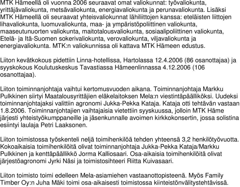 maitotalousvaliokunta, sosiaalipoliittinen valiokunta, Etelä- ja Itä-Suomen sokerivaliokunta, verovaliokunta, viljavaliokunta ja energiavaliokunta. MTK:n valiokunnissa oli kattava MTK Hämeen edustus.