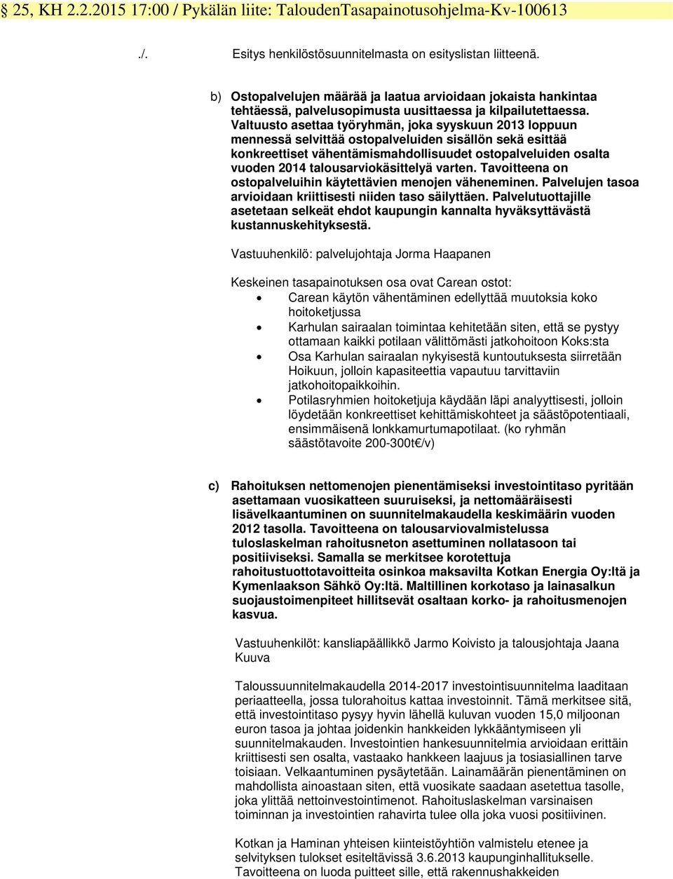 Valtuusto asettaa työryhmän, joka syyskuun 2013 loppuun mennessä selvittää ostopalveluiden sisällön sekä esittää konkreettiset vähentämismahdollisuudet ostopalveluiden osalta vuoden 2014