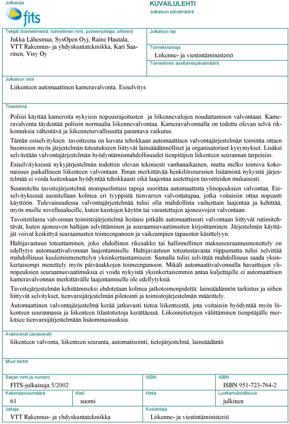 Esiselvitys Tiivistelmä Poliisi käyttää kameroita nykyisin nopeusrajoitusten ja liikennevalojen noudattamisen valvontaan. Kameravalvonta täydentää poliisin normaalia liikennevalvontaa.
