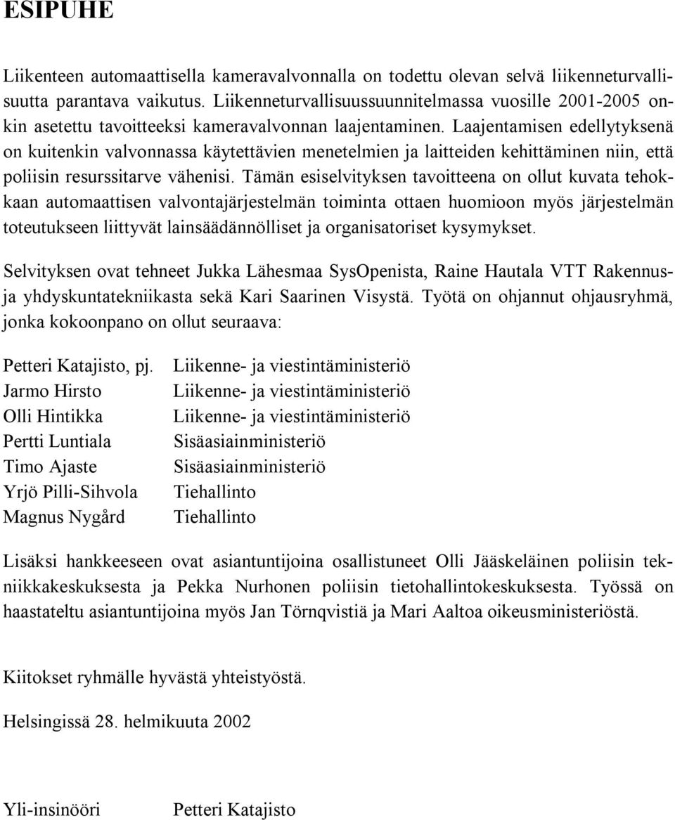 Laajentamisen edellytyksenä on kuitenkin valvonnassa käytettävien menetelmien ja laitteiden kehittäminen niin, että poliisin resurssitarve vähenisi.