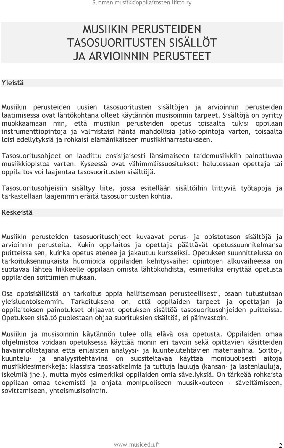 Sisältöjä on pyritty muokkaamaan niin, että musiikin perusteiden opetus toisaalta tukisi oppilaan instrumenttiopintoja ja valmistaisi häntä mahdollisia jatko-opintoja varten, toisaalta loisi