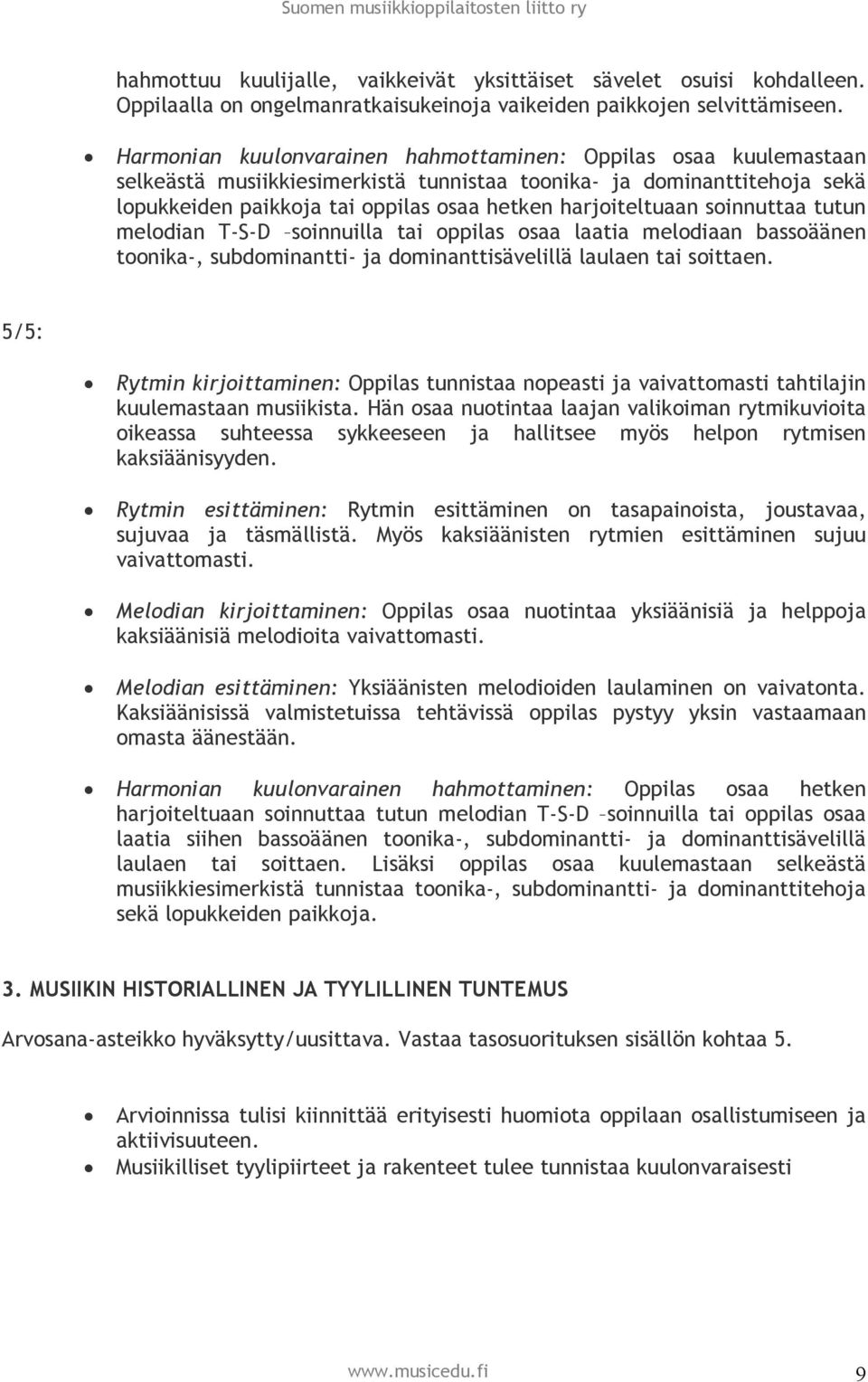 soinnuttaa tutun melodian T-S-D soinnuilla tai oppilas osaa laatia melodiaan bassoäänen toonika-, subdominantti- ja dominanttisävelillä laulaen tai soittaen.