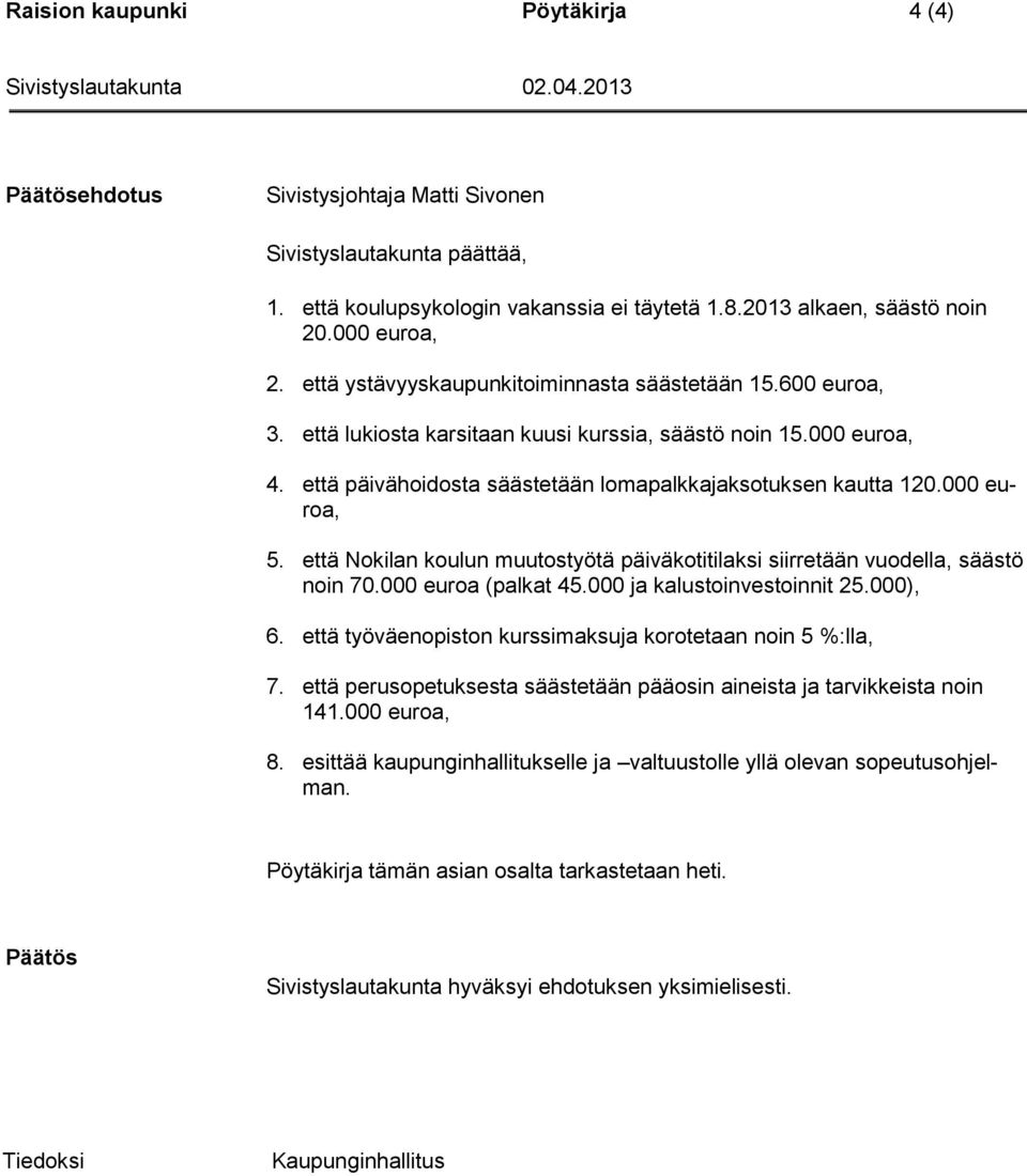 000 euroa, 5. että Nokilan koulun muutostyötä päiväkotitilaksi siirretään vuodella, säästö noin 70.000 euroa (palkat 45.000 ja kalustoinvestoinnit 25.000), 6.