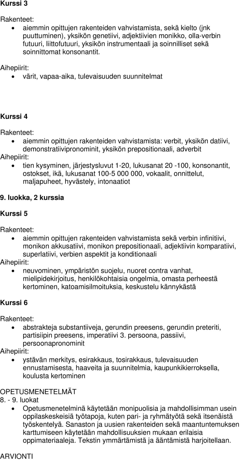 Aihepiirit: värit, vapaa-aika, tulevaisuuden suunnitelmat Kurssi 4 Rakenteet: aiemmin opittujen rakenteiden vahvistamista: verbit, yksikön datiivi, demonstratiivipronominit, yksikön prepositionaali,