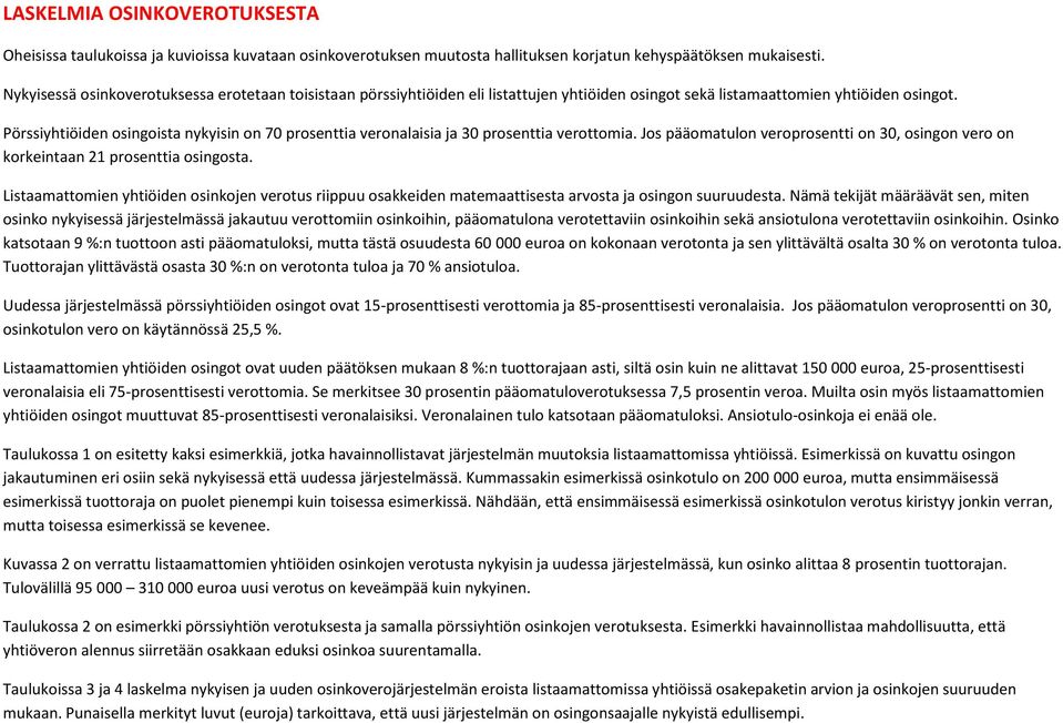 Pörssiyhtiöiden osingoista nykyisin on 70 prosenttia veronalaisia ja 30 prosenttia verottomia. Jos pääomatulon veroprosentti on 30, osingon vero on korkeintaan 21 prosenttia osingosta.