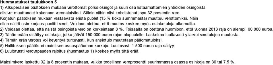 Voidaan olettaa, että muutos koskee myös osinkotuloja ulkomailta. 2) Voidaan olettaa, että näistä osingoista vero on korkeintaan 8 %.