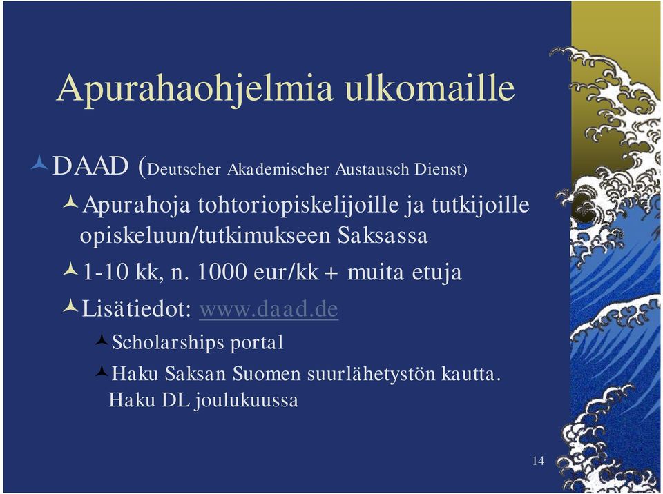 Saksassa 1-10 kk, n. 1000 eur/kk + muita etuja Lisätiedot: www.daad.