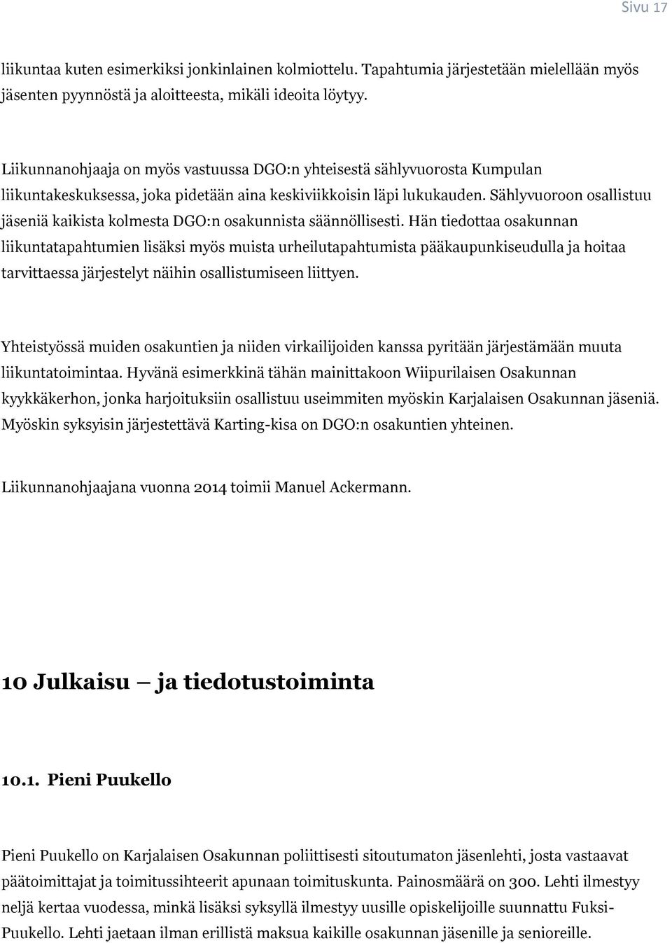 Sählyvuoroon osallistuu jäseniä kaikista kolmesta DGO:n osakunnista säännöllisesti.