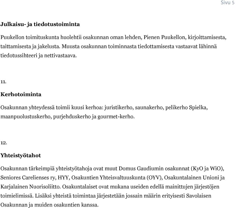 Kerhotoiminta Osakunnan yhteydessä toimii kuusi kerhoa: juristikerho, saunakerho, pelikerho Spielka, maanpuolustuskerho, purjehduskerho ja gourmet-kerho. 12.