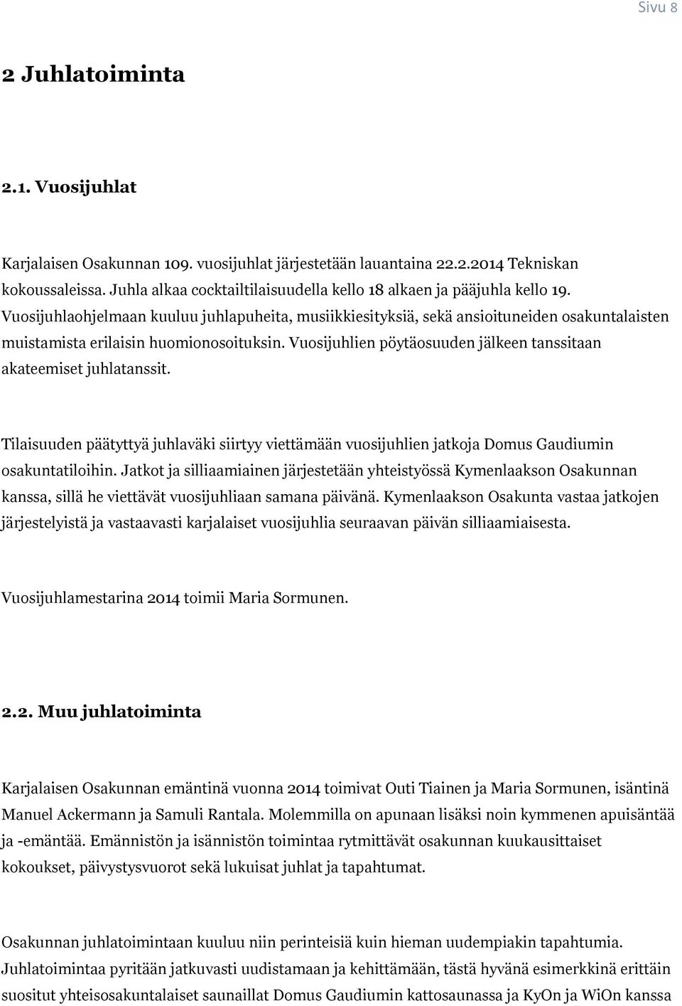 Vuosijuhlaohjelmaan kuuluu juhlapuheita, musiikkiesityksiä, sekä ansioituneiden osakuntalaisten muistamista erilaisin huomionosoituksin.