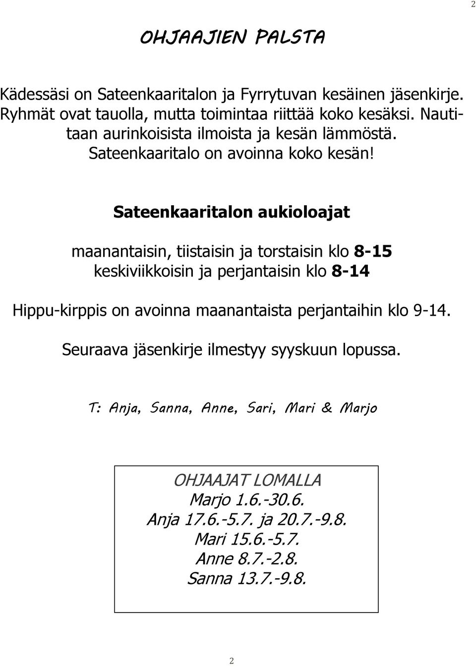 Sateenkaaritalon aukioloajat maanantaisin, tiistaisin ja torstaisin klo 8-15 keskiviikkoisin ja perjantaisin klo 8-14 Hippu-kirppis on avoinna