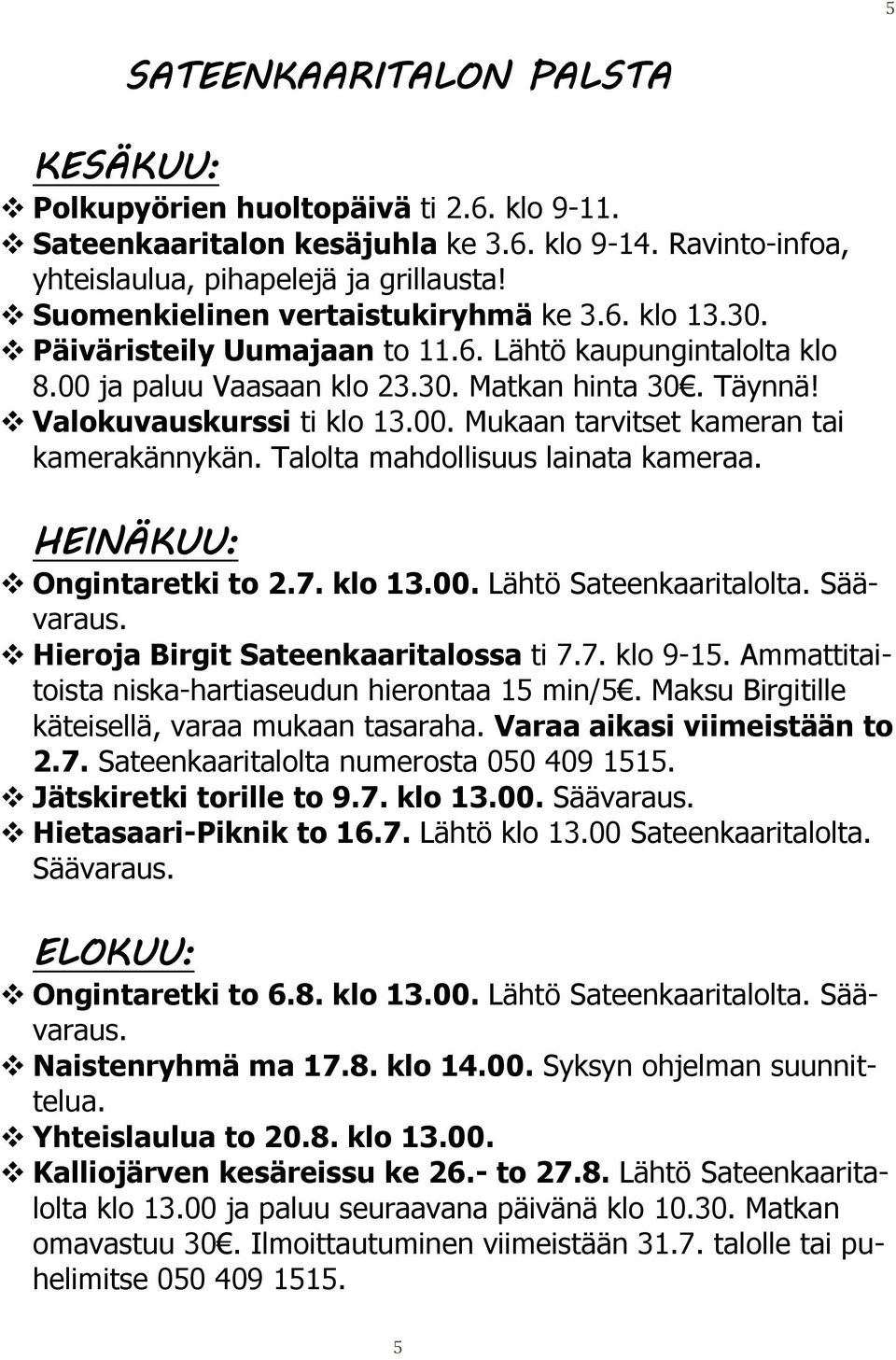 Talolta mahdollisuus lainata kameraa. HEINÄKUU: Ongintaretki to 2.7. klo 13.00. Lähtö Sateenkaaritalolta. Säävaraus. Hieroja Birgit Sateenkaaritalossa ti 7.7. klo 9-15.