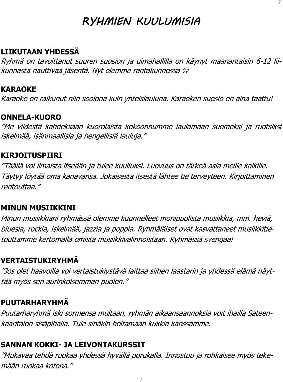 ONNELA-KUORO Me viidestä kahdeksaan kuorolaista kokoonnumme laulamaan suomeksi ja ruotsiksi iskelmää, isänmaallisia ja hengellisiä lauluja.