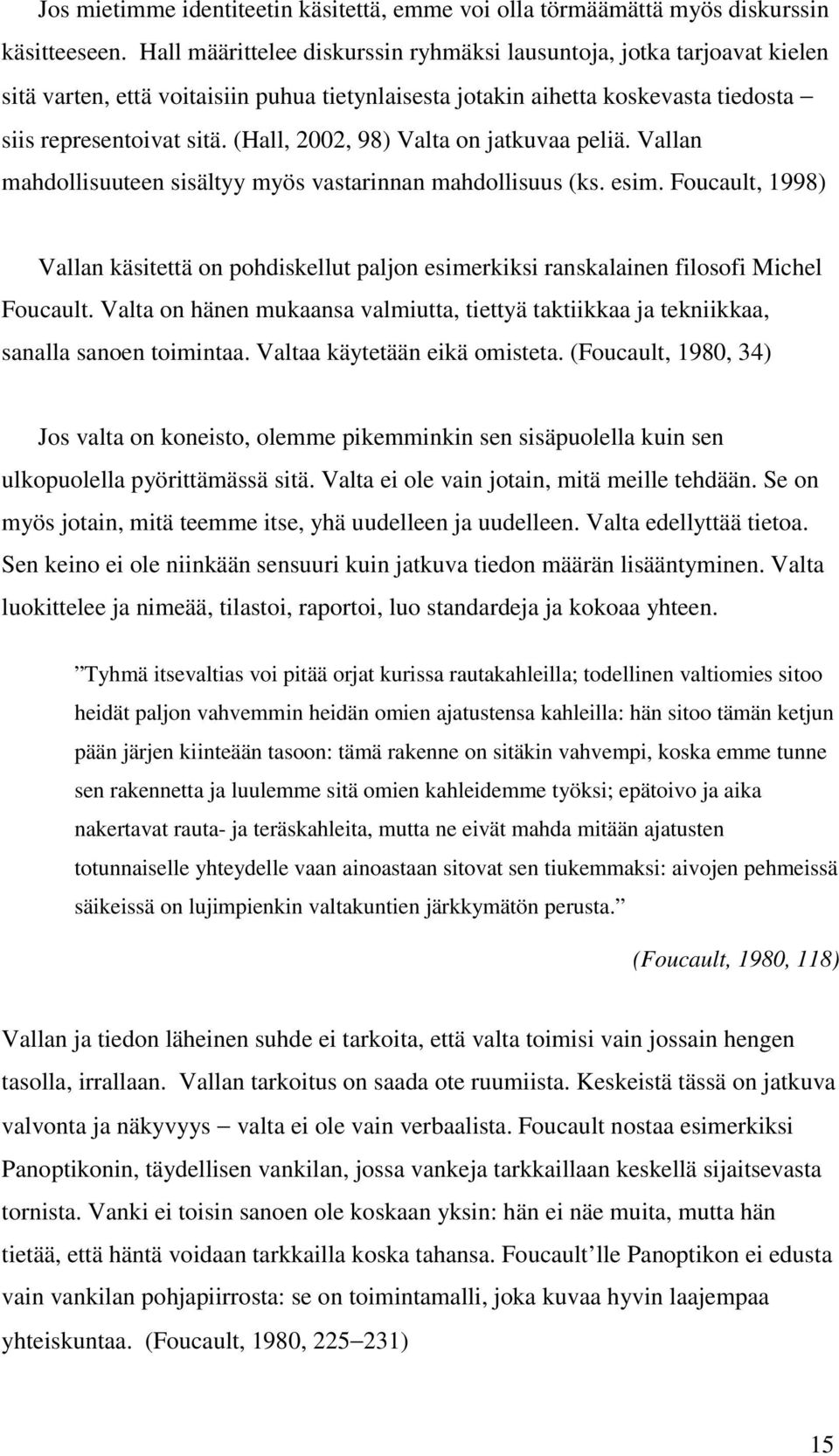 (Hall, 2002, 98) Valta on jatkuvaa peliä. Vallan mahdollisuuteen sisältyy myös vastarinnan mahdollisuus (ks. esim.