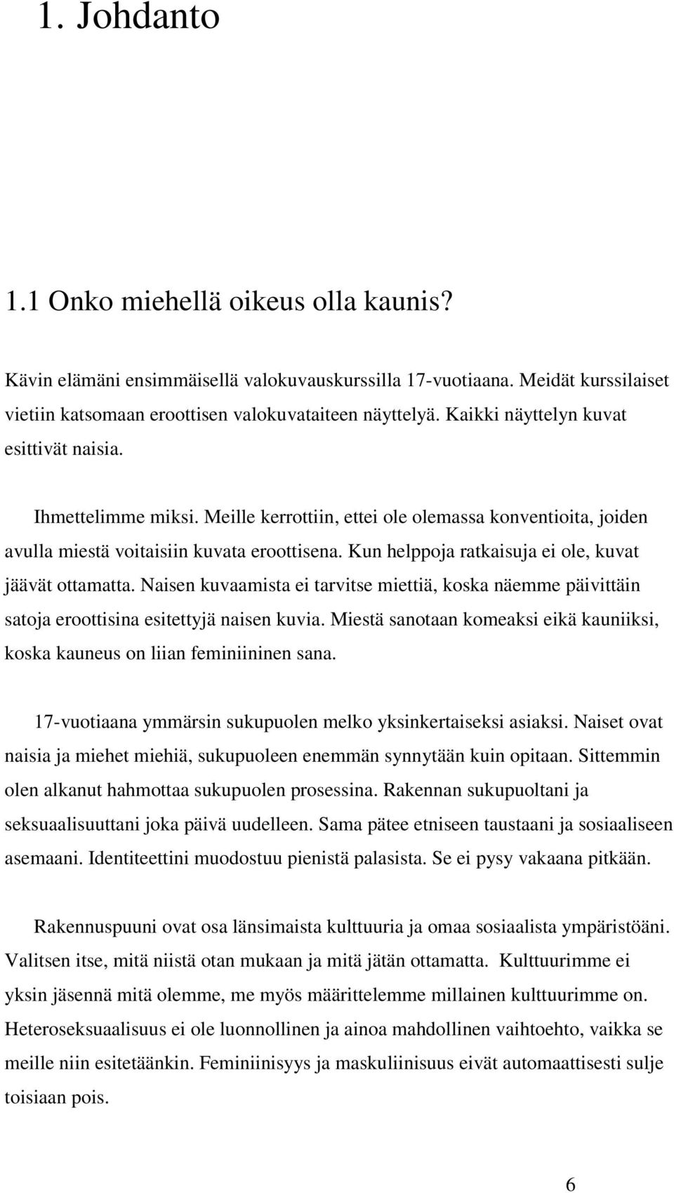 Kun helppoja ratkaisuja ei ole, kuvat jäävät ottamatta. Naisen kuvaamista ei tarvitse miettiä, koska näemme päivittäin satoja eroottisina esitettyjä naisen kuvia.