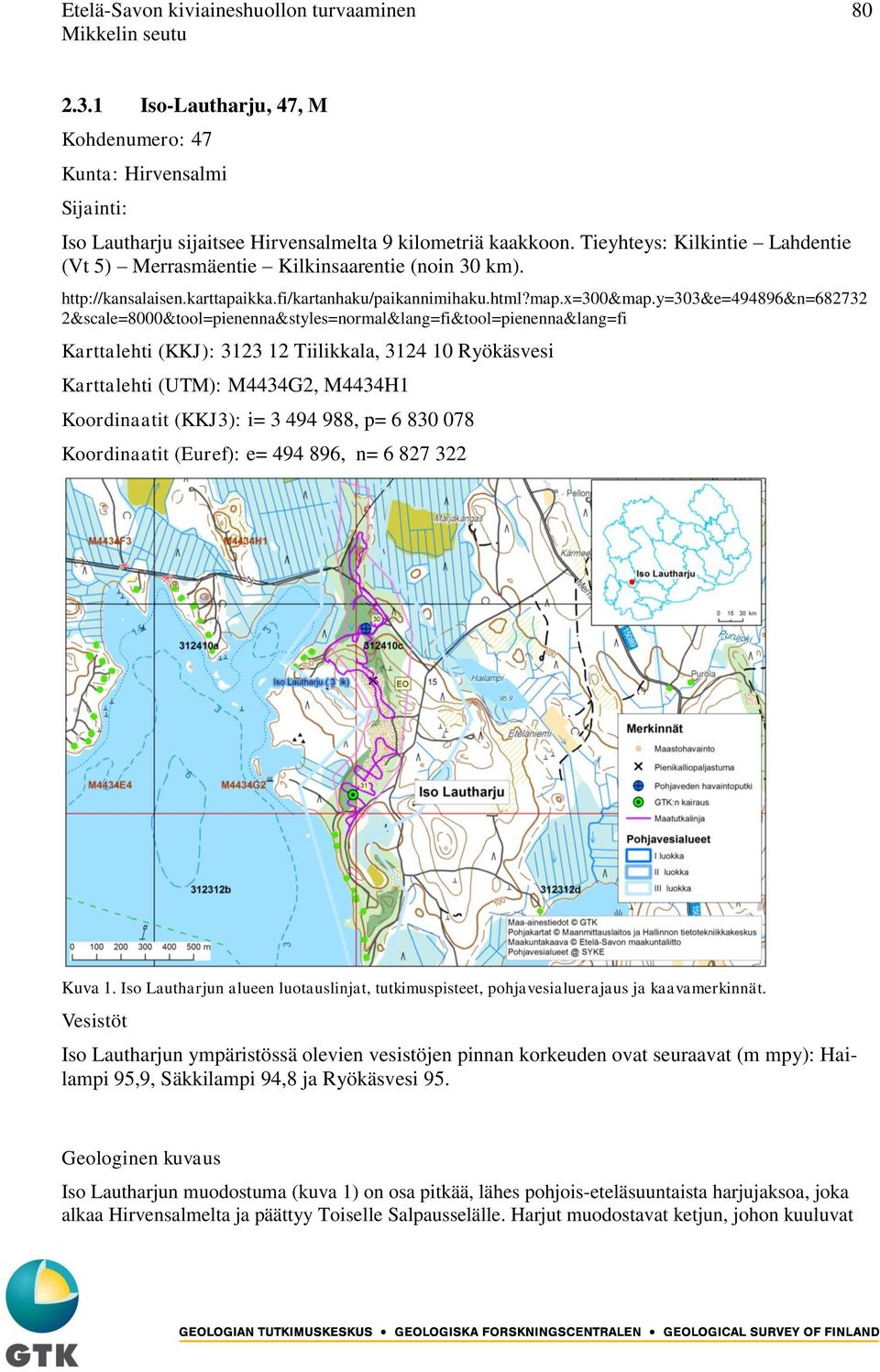 y=303&e=494896&n=682732 2&scale=8000&tool=pienenna&styles=normal&lang=fi&tool=pienenna&lang=fi Karttalehti (KKJ): 3123 12 Tiilikkala, 3124 10 Ryökäsvesi Karttalehti (UTM): M4434G2, M4434H1