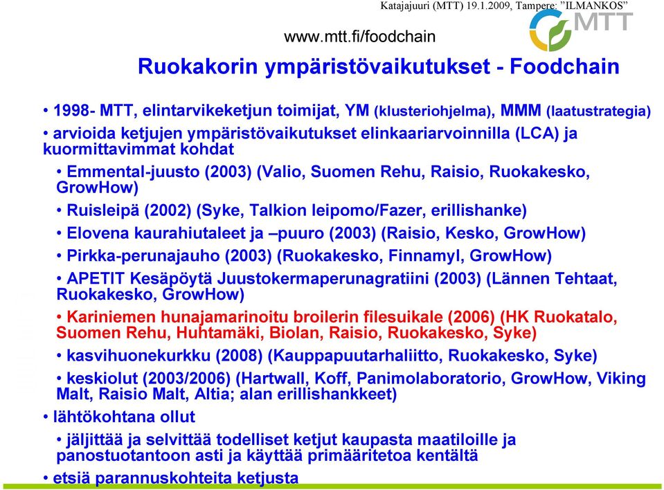 elinkaariarvoinnilla (LCA) ja kuormittavimmat kohdat Emmental-juusto (2003) (Valio, Suomen Rehu, Raisio, Ruokakesko, GrowHow) Ruisleipä (2002) (Syke, Talkion leipomo/fazer, erillishanke) Elovena