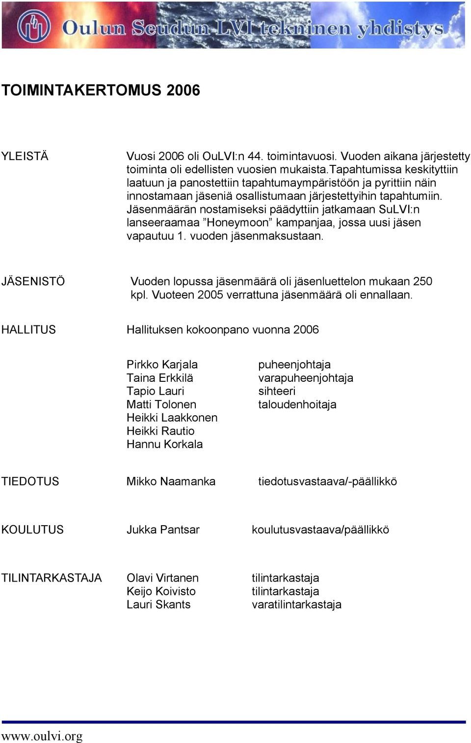 Jäsenmäärän nostamiseksi päädyttiin jatkamaan SuLVI:n lanseeraamaa Honeymoon kampanjaa, jossa uusi jäsen vapautuu 1. vuoden jäsenmaksustaan.