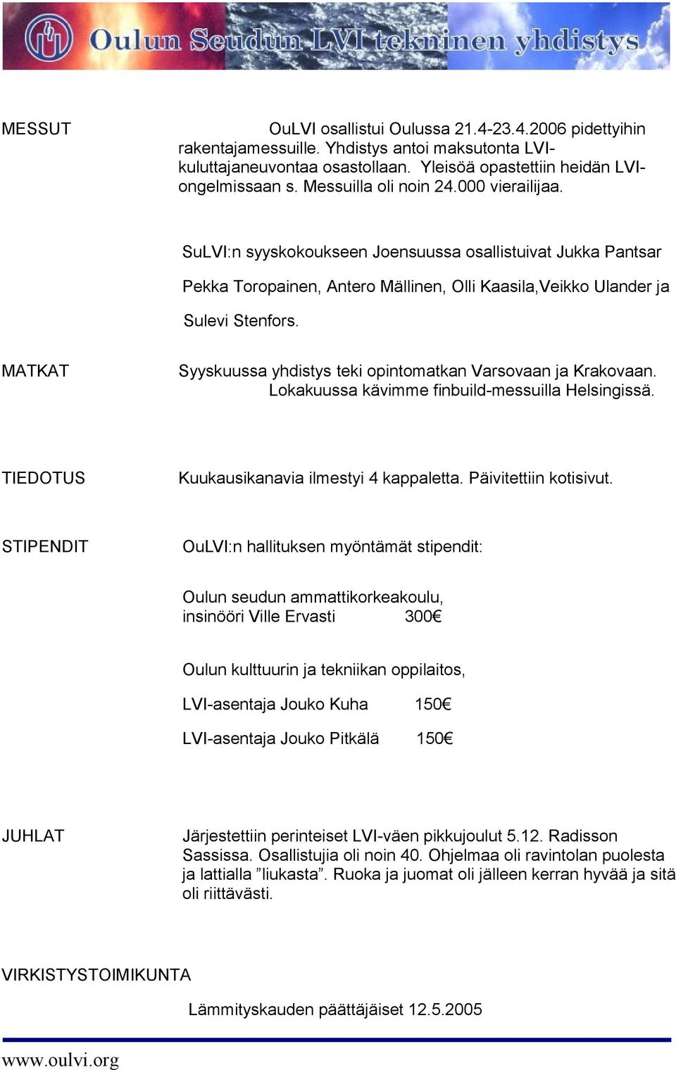 MATKAT Syyskuussa yhdistys teki opintomatkan Varsovaan ja Krakovaan. Lokakuussa kävimme finbuild-messuilla Helsingissä. TIEDOTUS Kuukausikanavia ilmestyi 4 kappaletta. Päivitettiin kotisivut.