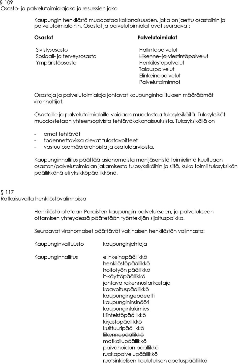 Talouspalvelut Elinkeinopalvelut Palvelutoiminnot Osastoja ja palvelutoimialoja johtavat kaupunginhallituksen määräämät viranhaltijat.