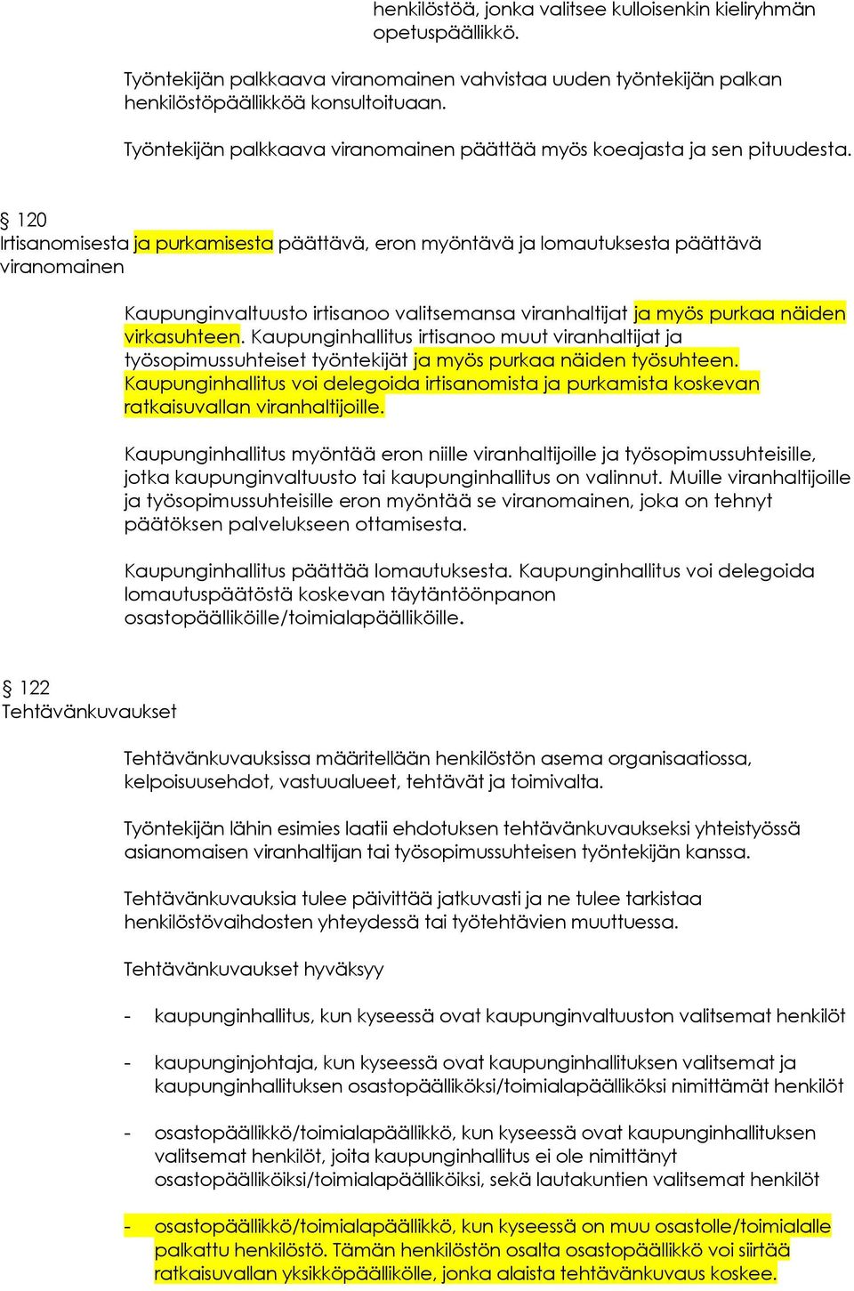 120 Irtisanomisesta ja purkamisesta päättävä, eron myöntävä ja lomautuksesta päättävä viranomainen Kaupunginvaltuusto irtisanoo valitsemansa viranhaltijat ja myös purkaa näiden virkasuhteen.