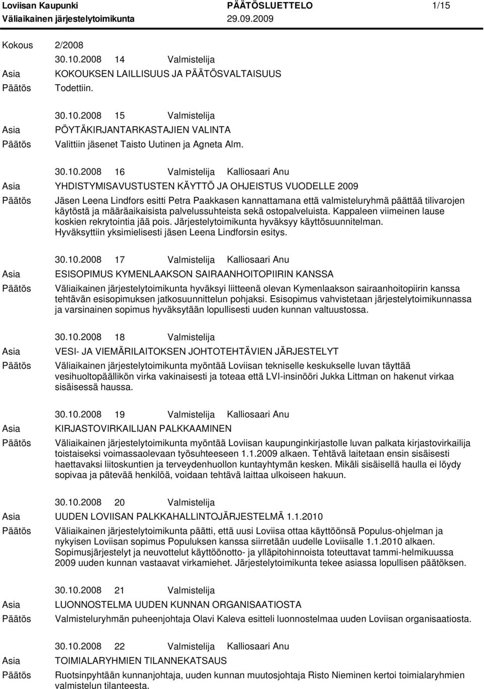 2008 15 Valmistelija Valittiin jäsenet Taisto Uutinen ja Agneta Alm. 30.10.