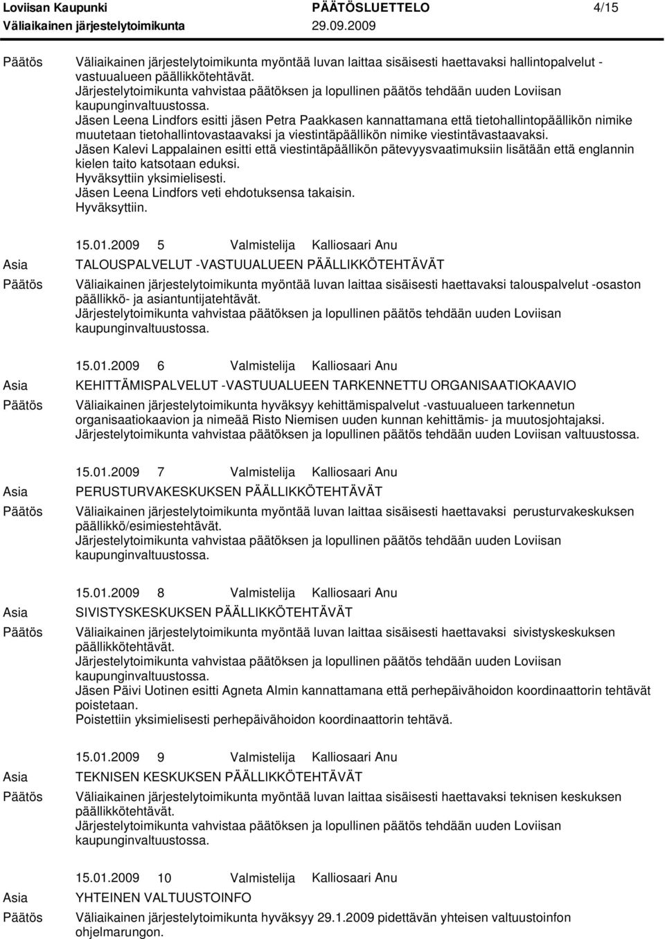 Jäsen Kalevi Lappalainen esitti että viestintäpäällikön pätevyysvaatimuksiin lisätään että englannin kielen taito katsotaan eduksi. Hyväksyttiin yksimielisesti.