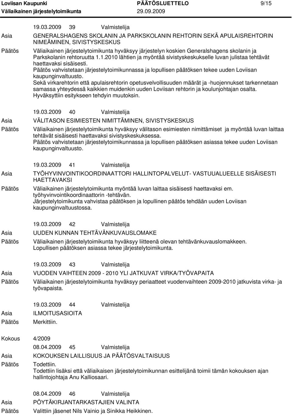 1.1.2010 lähtien ja myöntää sivistyskeskukselle luvan julistaa tehtävät haettavaksi sisäisesti.