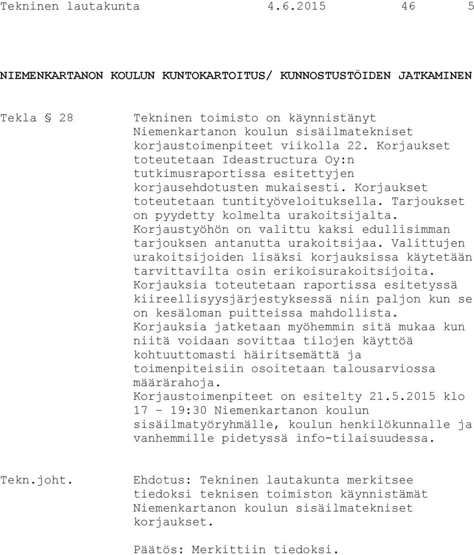 Korjaukset toteutetaan Ideastructura Oy:n tutkimusraportissa esitettyjen korjausehdotusten mukaisesti. Korjaukset toteutetaan tuntityöveloituksella. Tarjoukset on pyydetty kolmelta urakoitsijalta.