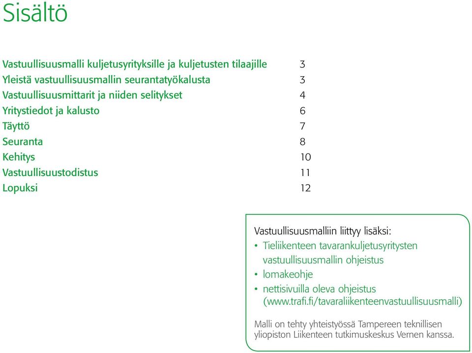 Vastuullisuusmalliin liittyy lisäksi: Tieliikenteen tavarankuljetusyritysten vastuullisuusmallin ohjeistus lomakeohje nettisivuilla oleva