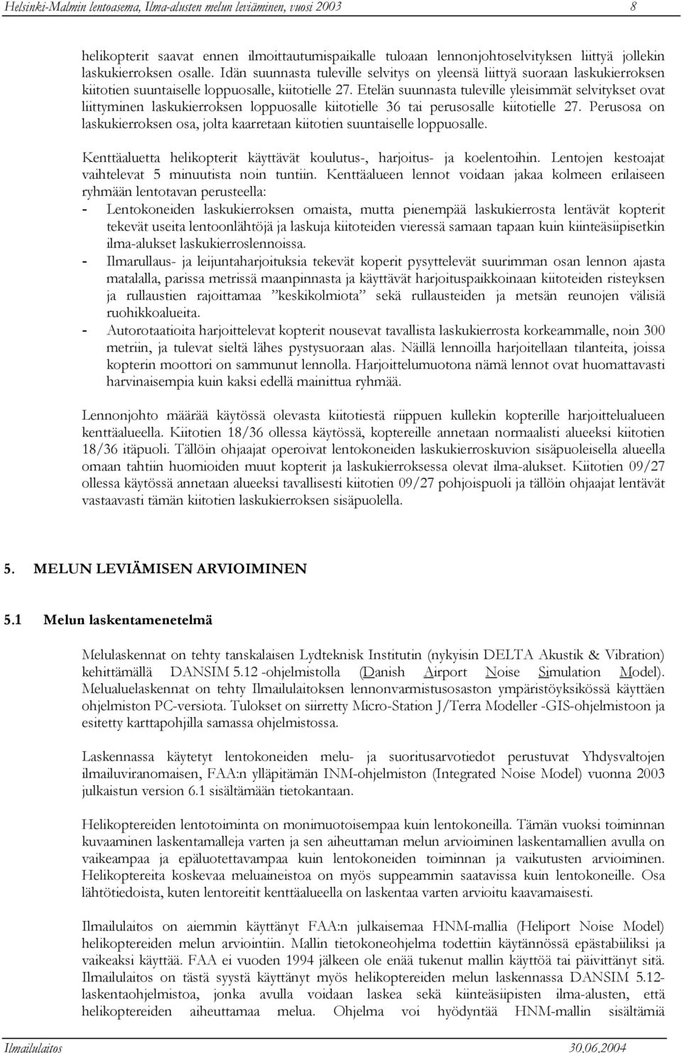 Etelän suunnasta tuleville yleisimmät selvitykset ovat liittyminen laskukierroksen loppuosalle kiitotielle 36 tai perusosalle kiitotielle 27.