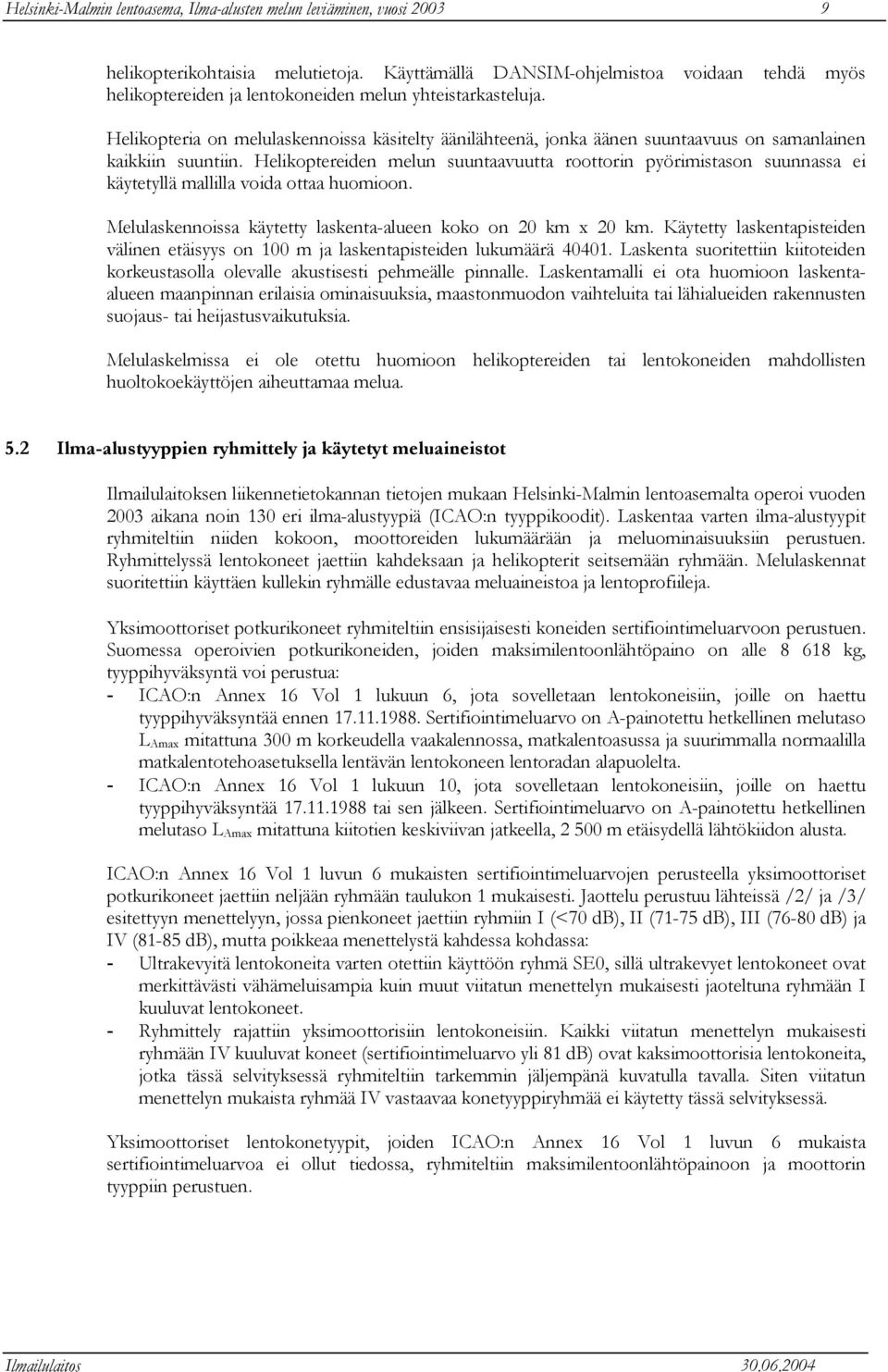 Helikopteria on melulaskennoissa käsitelty äänilähteenä, jonka äänen suuntaavuus on samanlainen kaikkiin suuntiin.