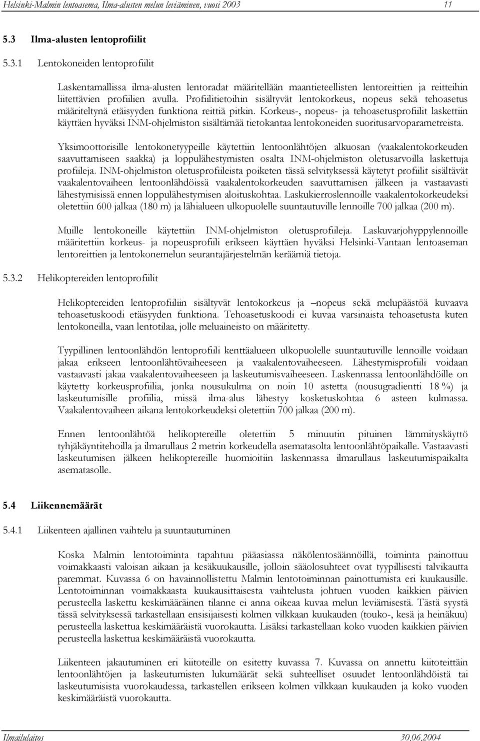 Profiilitietoihin sisältyvät lentokorkeus, nopeus sekä tehoasetus määriteltynä etäisyyden funktiona reittiä pitkin.