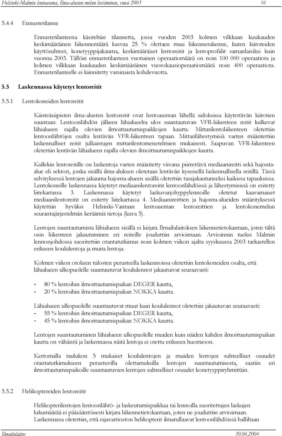 käyttösuhteet, konetyyppijakauma, keskimääräiset lentoreitit ja lentoprofiilit samanlaisiksi kuin vuonna 2003.