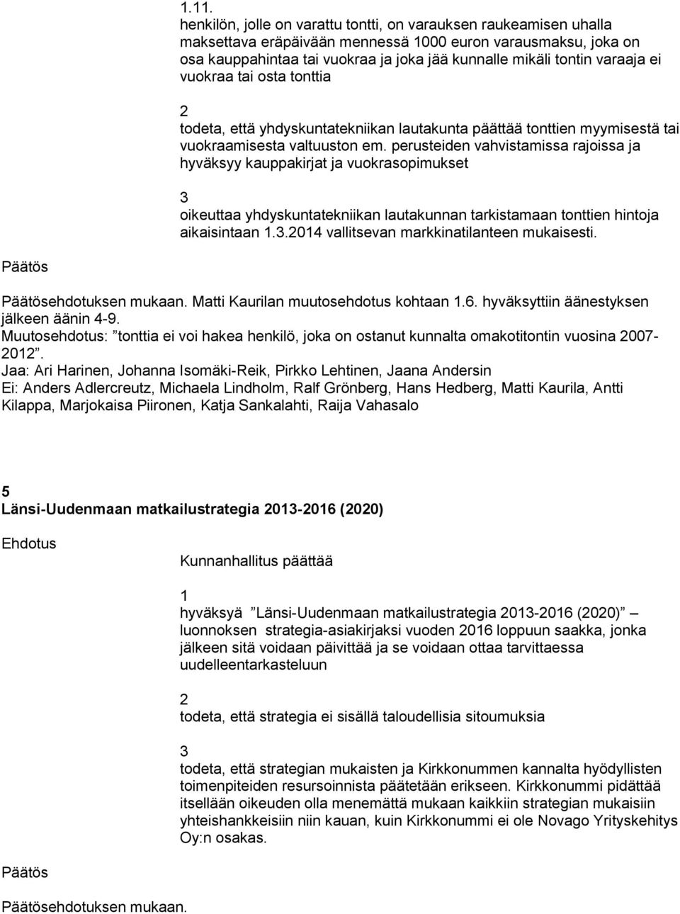 perusteiden vahvistamissa rajoissa ja hyväksyy kauppakirjat ja vuokrasopimukset oikeuttaa yhdyskuntatekniikan lautakunnan tarkistamaan tonttien hintoja aikaisintaan.