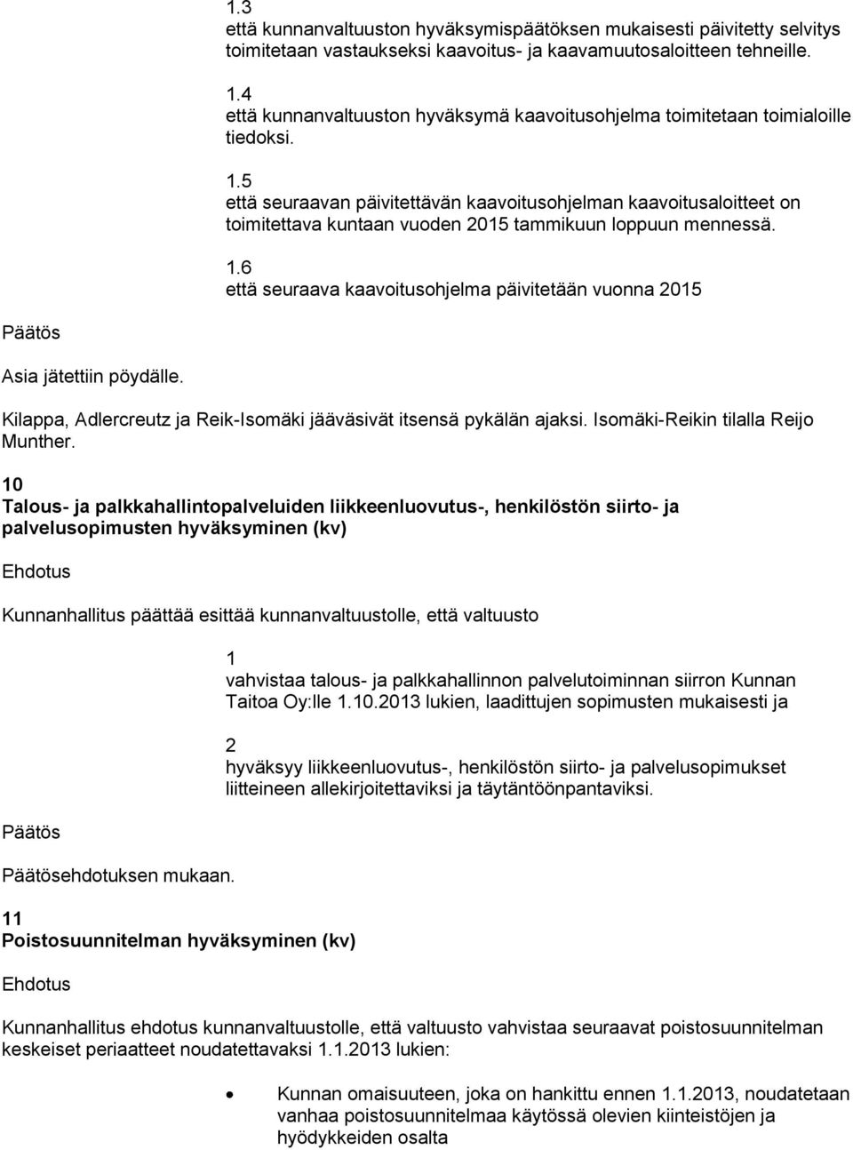 .5 että seuraavan päivitettävän kaavoitusohjelman kaavoitusaloitteet on toimitettava kuntaan vuoden 05 tammikuun loppuun mennessä.