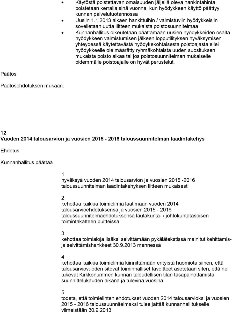 jälkeen lopputilityksen hyväksymisen yhteydessä käytettävästä hyödykekohtaisesta poistoajasta ellei hyödykkeelle ole määrätty ryhmäkohtaista uuden suosituksen mukaista poisto aikaa tai jos