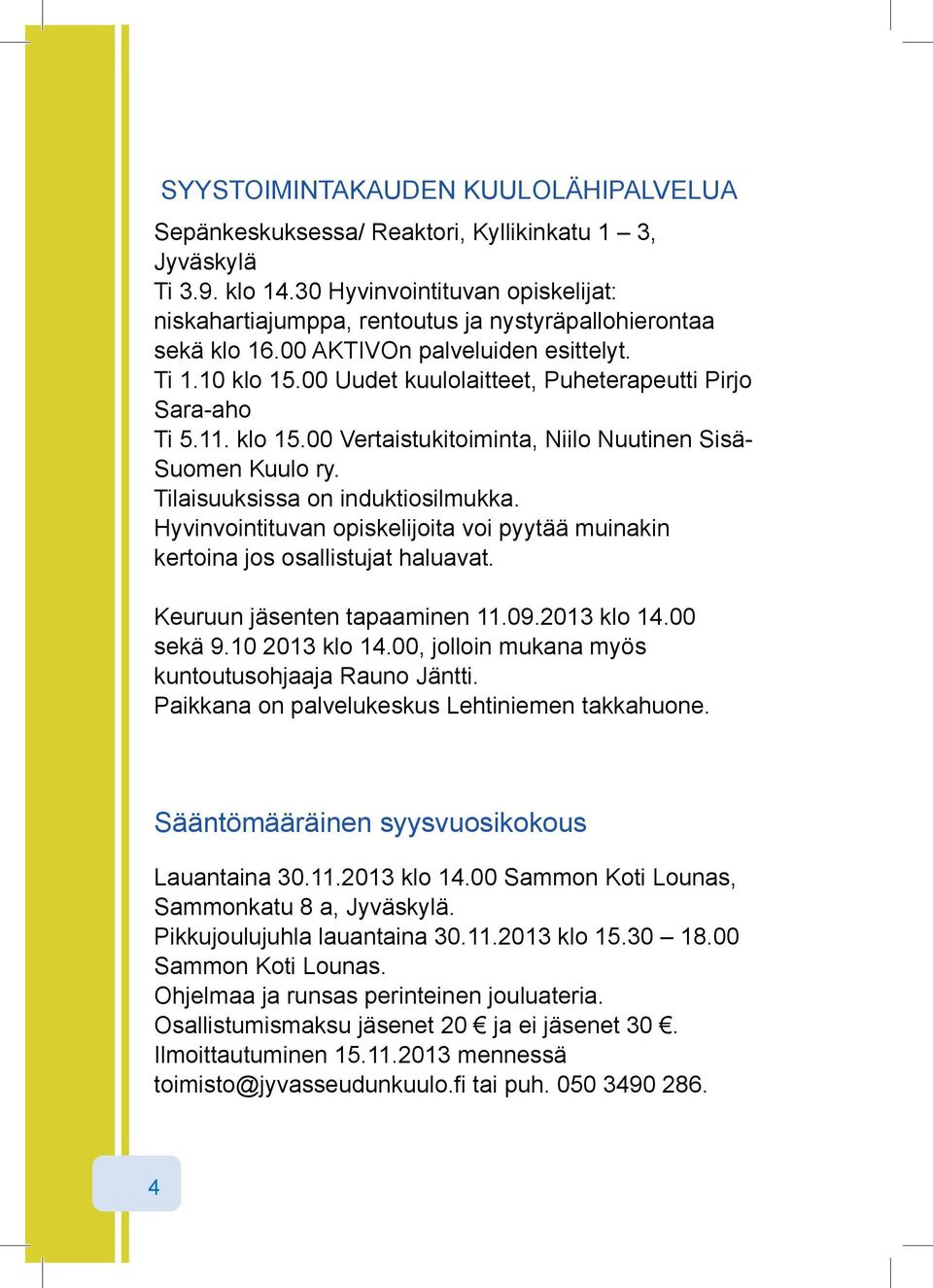 00 Uudet kuulolaitteet, Puheterapeutti Pirjo Sara aho Ti 5.11. klo 15.00 Vertaistukitoiminta, Niilo Nuutinen Sisä Suomen Kuulo ry. Tilaisuuksissa on induktiosilmukka.