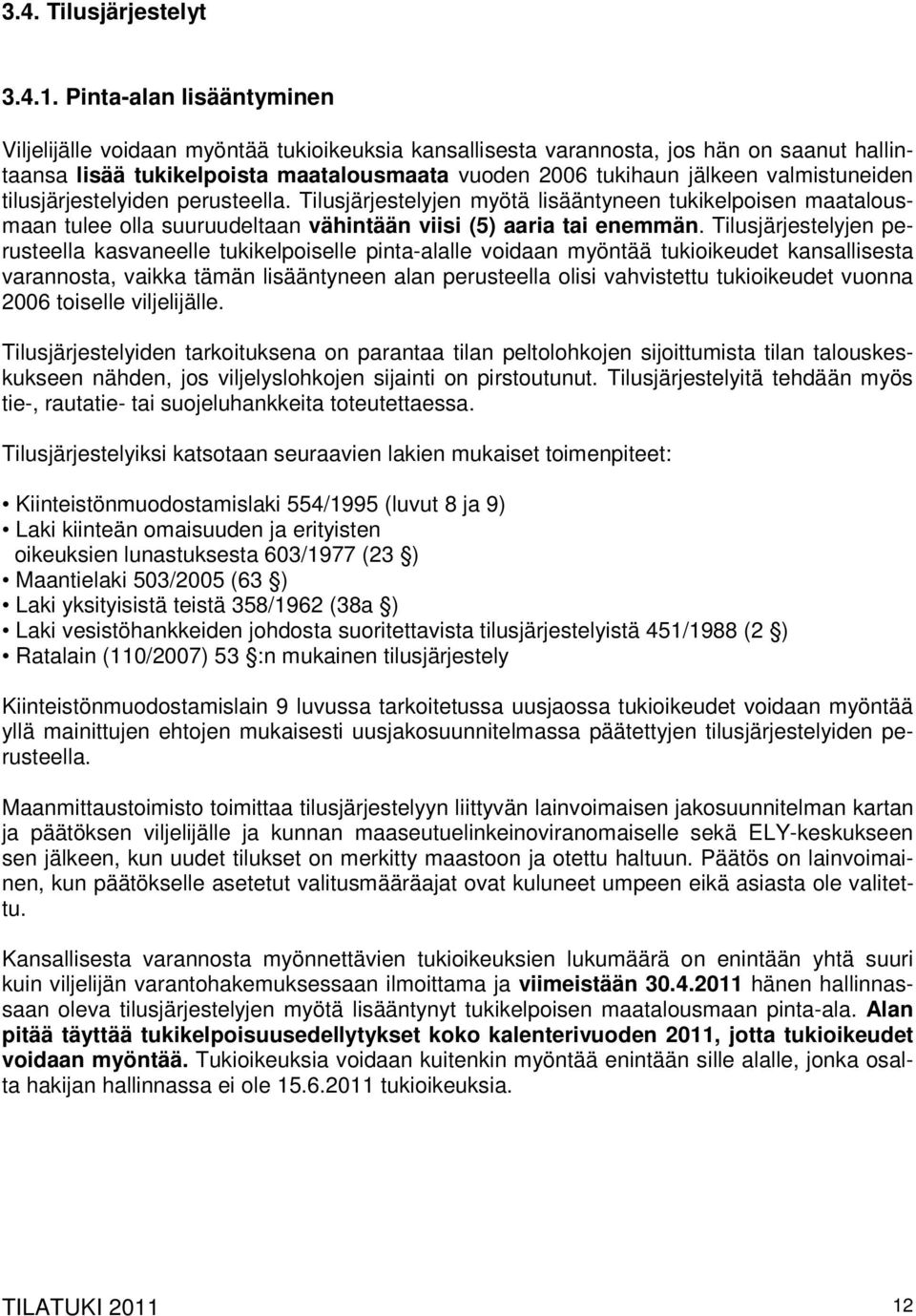 valmistuneiden tilusjärjestelyiden perusteella. Tilusjärjestelyjen myötä lisääntyneen tukikelpoisen maatalousmaan tulee olla suuruudeltaan vähintään viisi (5) aaria tai enemmän.