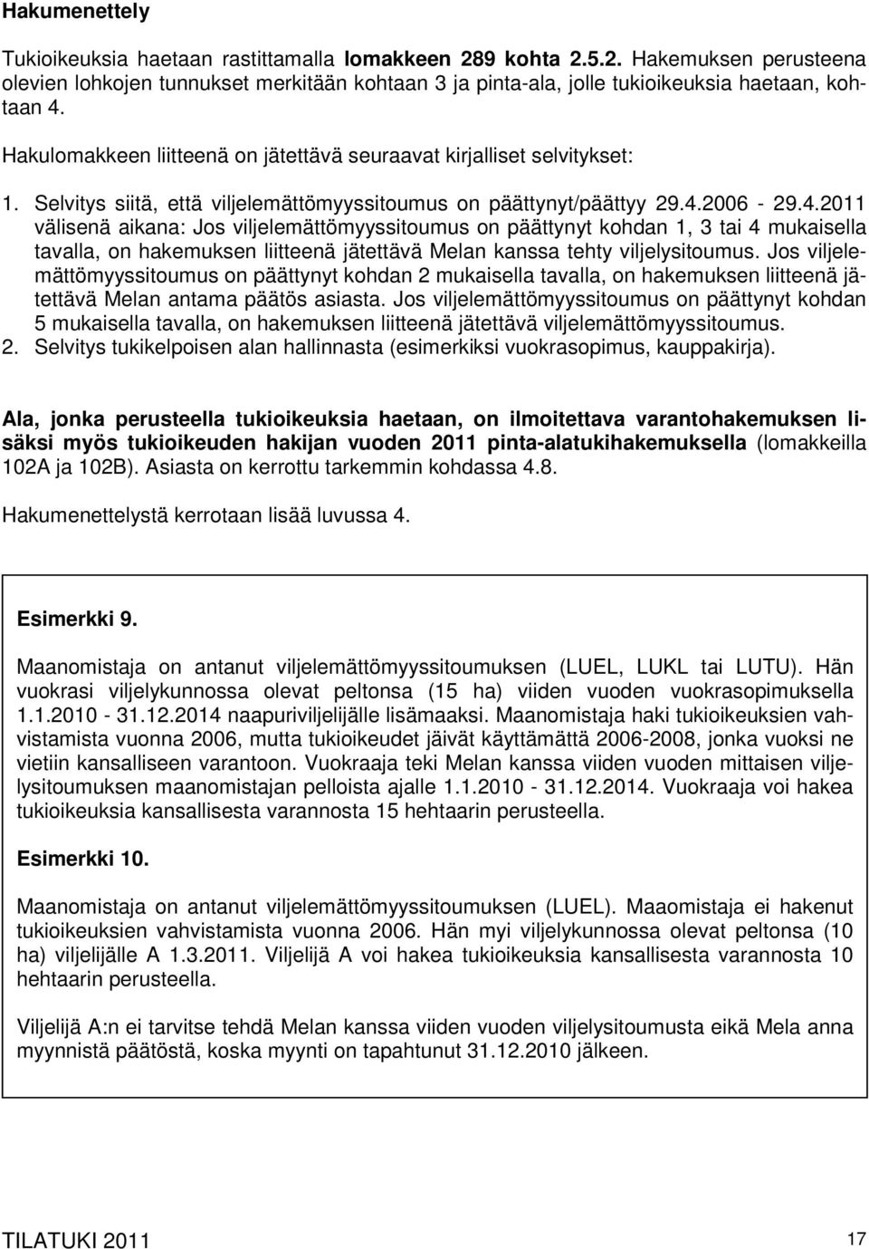 2006-29.4.2011 välisenä aikana: Jos viljelemättömyyssitoumus on päättynyt kohdan 1, 3 tai 4 mukaisella tavalla, on hakemuksen liitteenä jätettävä Melan kanssa tehty viljelysitoumus.