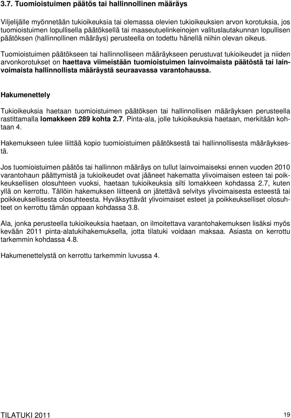 Tuomioistuimen päätökseen tai hallinnolliseen määräykseen perustuvat tukioikeudet ja niiden arvonkorotukset on haettava viimeistään tuomioistuimen lainvoimaista päätöstä tai lainvoimaista