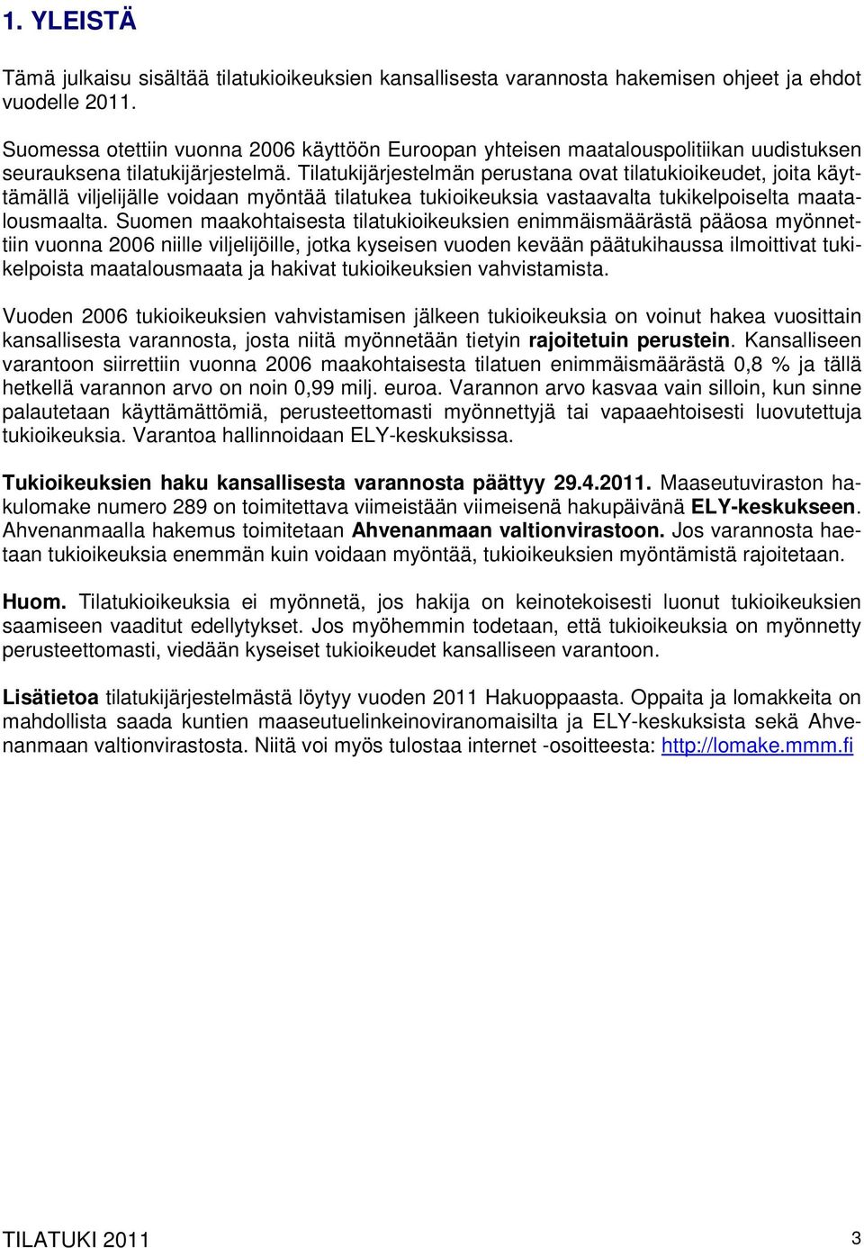 Tilatukijärjestelmän perustana ovat tilatukioikeudet, joita käyttämällä viljelijälle voidaan myöntää tilatukea tukioikeuksia vastaavalta tukikelpoiselta maatalousmaalta.