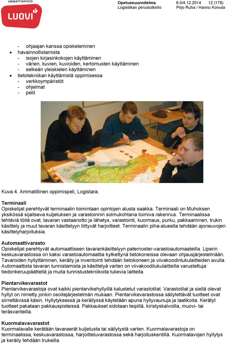 tietotekniikan käyttämistä oppimisessa - verkkoympäristöt - ohjelmat - pelit Kuva 4. Ammatillinen oppimispeli, Logistara.