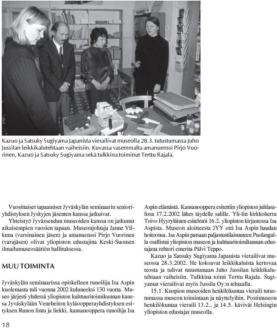Vuosittaiset tapaamiset Jyväskylän seminaarin senioriyhdistyksen Jyskyjen jäsenten kanssa jatkuivat. Yhteistyö Jyvässeudun museoiden kanssa on jatkunut aikaisempien vuosien tapaan.