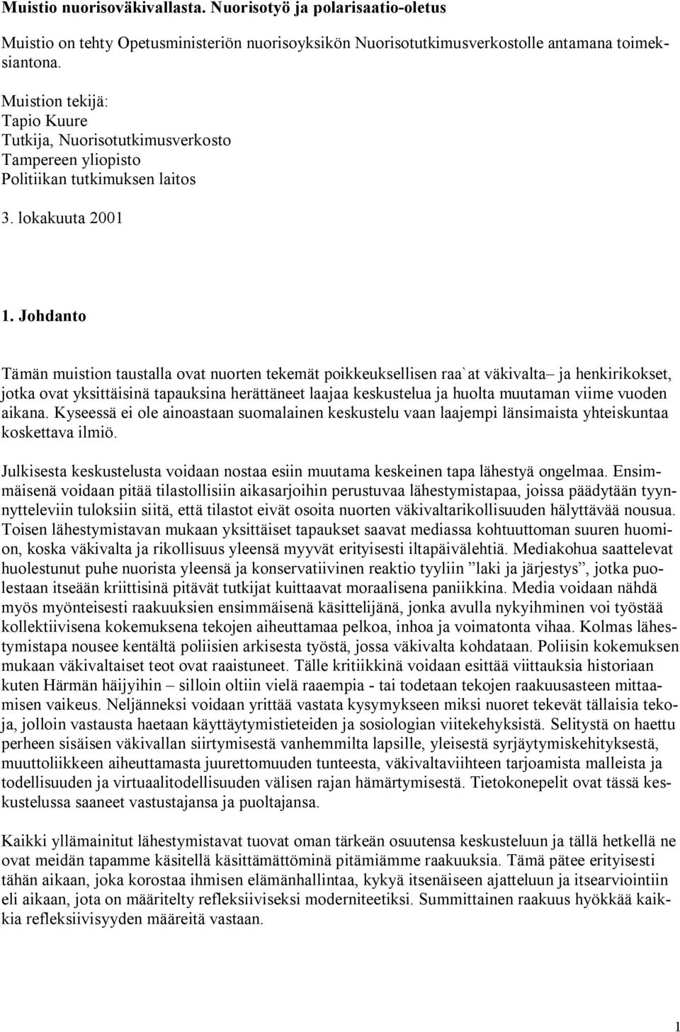 Johdanto Tämän muistion taustalla ovat nuorten tekemät poikkeuksellisen raa`at väkivalta ja henkirikokset, jotka ovat yksittäisinä tapauksina herättäneet laajaa keskustelua ja huolta muutaman viime
