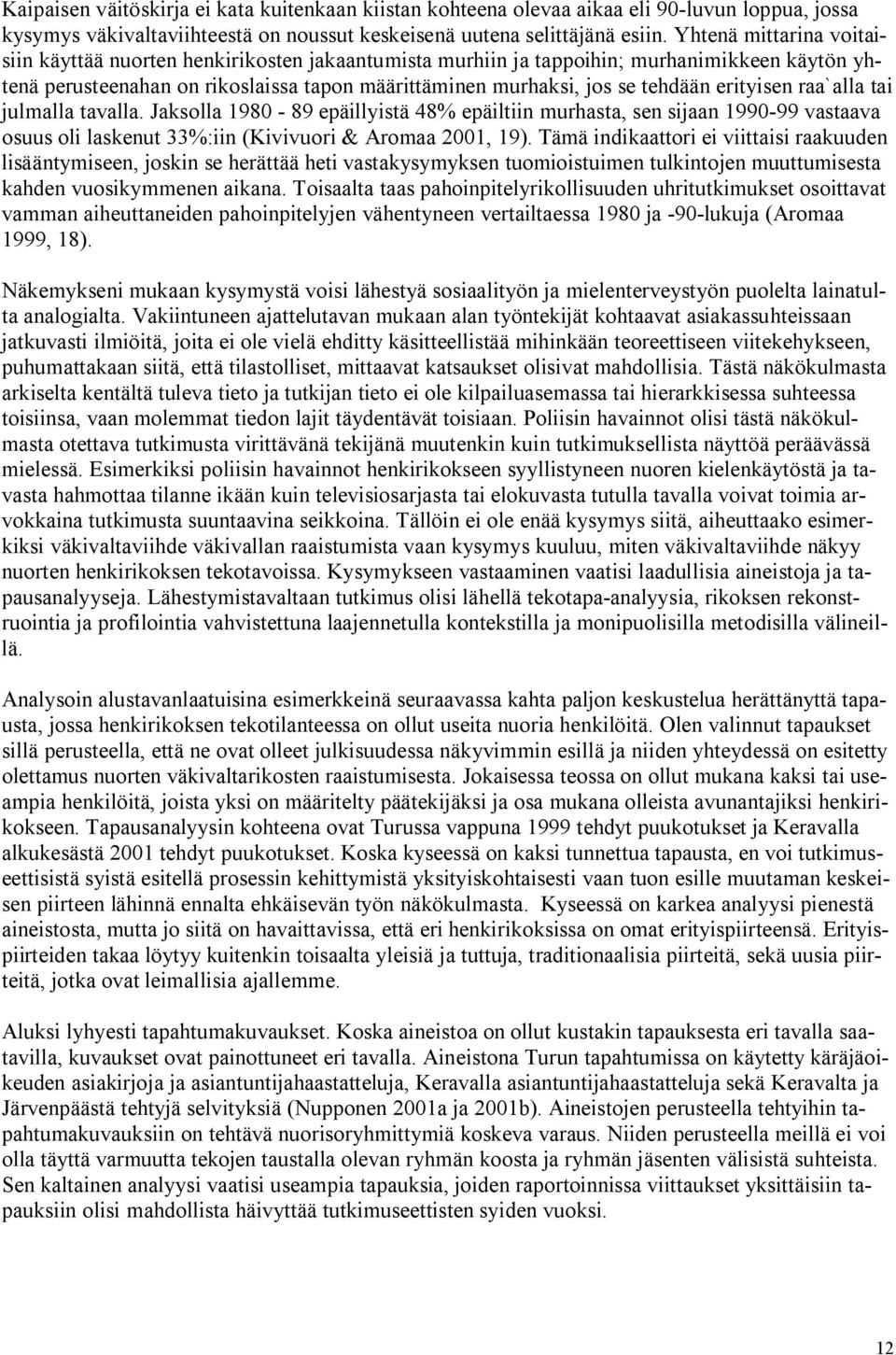 erityisen raa`alla tai julmalla tavalla. Jaksolla 1980-89 epäillyistä 48% epäiltiin murhasta, sen sijaan 1990-99 vastaava osuus oli laskenut 33%:iin (Kivivuori & Aromaa 2001, 19).